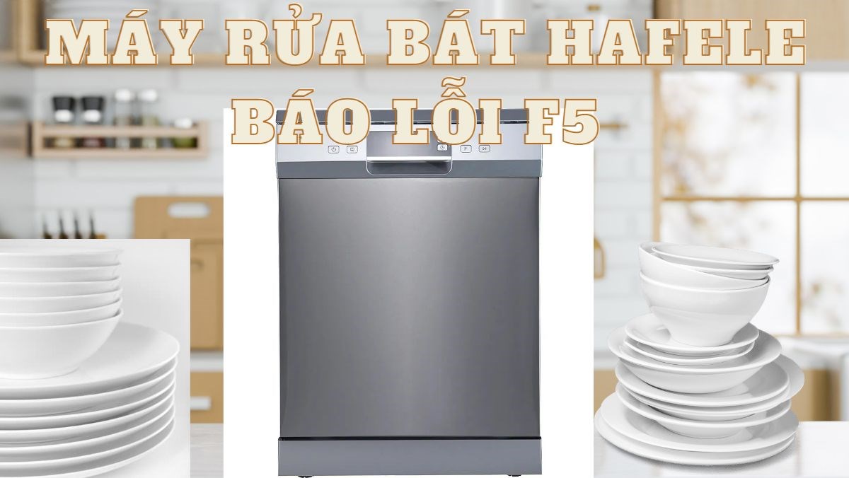 Máy rửa bát Hafele báo lỗi f5