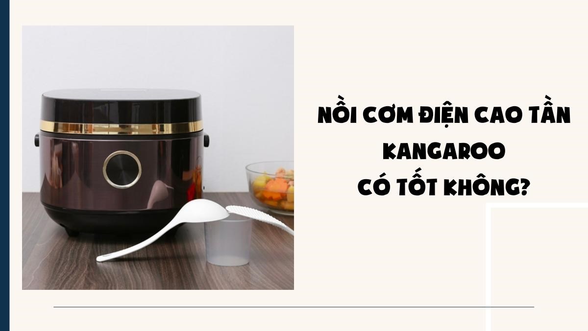 Nồi cơm điện cao tần Kangaroo có tốt không?