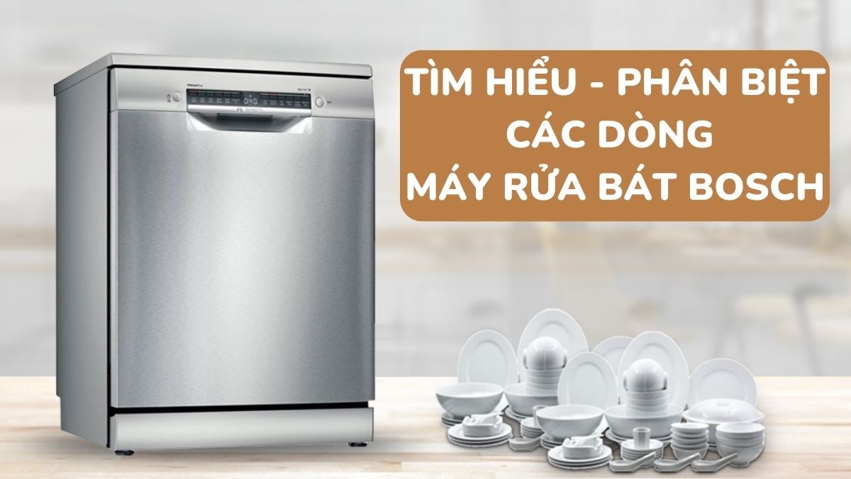 Tìm hiểu - Phân biệt các dòng máy rửa bát Bosch