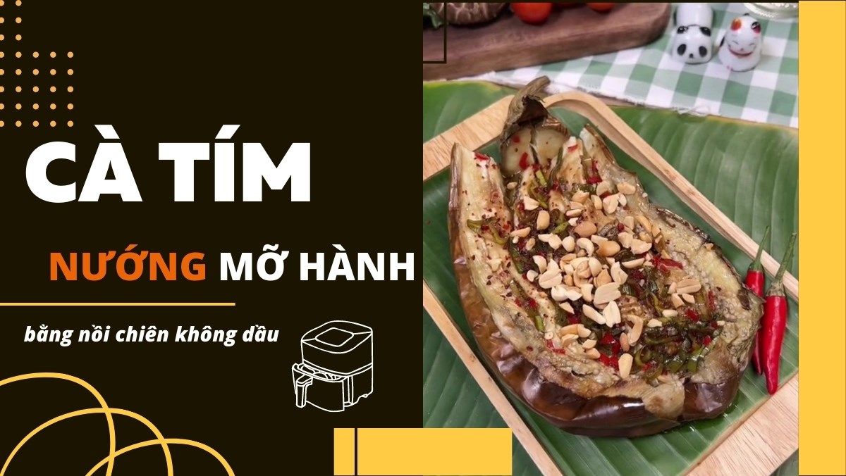 Cà tím nướng mỡ hành bằng nồi chiên không dâu (Công thức được chia sẻ từ Tiktok Bếp chay XANH)