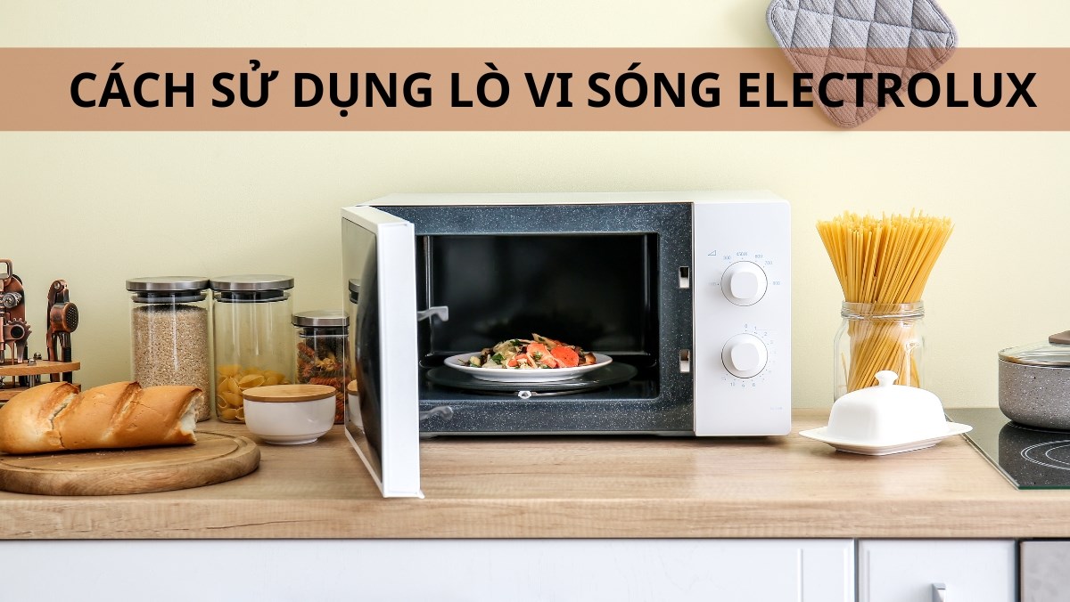 Cách sử dụng lò vi sóng Electrolux điện tử hiệu quả và an toàn