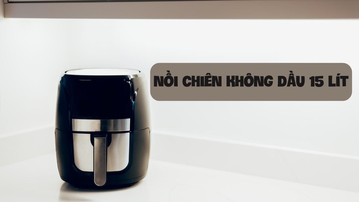 Nồi chiên không dầu 15 lít