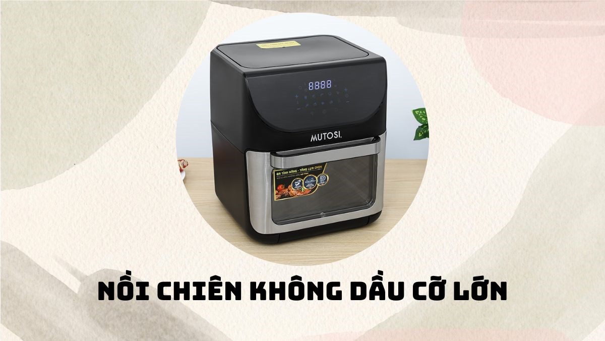 Tham khảo ngay top 5 nồi chiên không dầu cỡ lớn