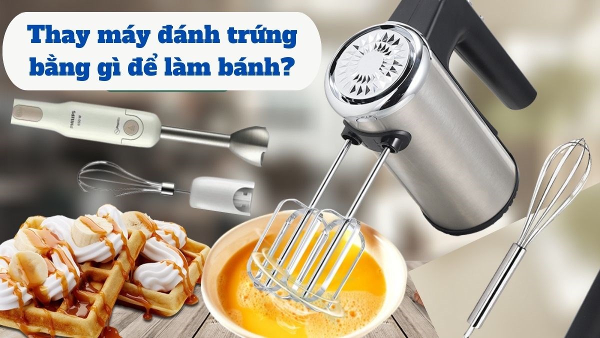 Thay máy đánh trứng bằng gì để làm bánh?