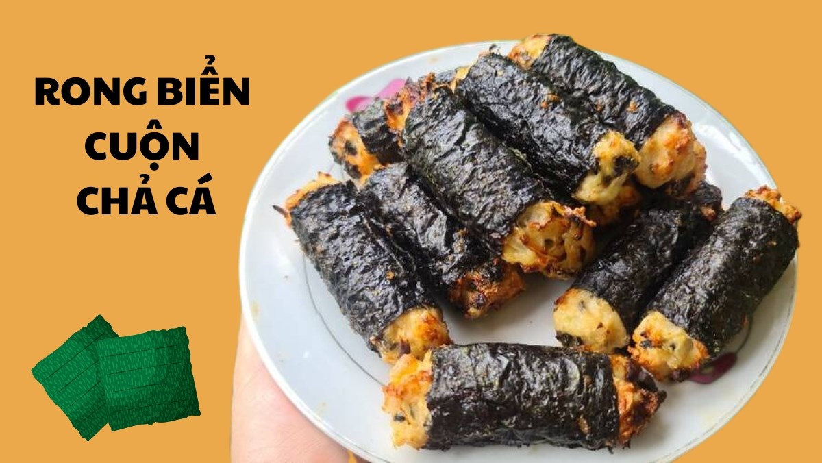 Rong biển cuộn chả cá (Công thức được chia sẻ từ Tiktok Vào bếp cùng Điện máy XANH)