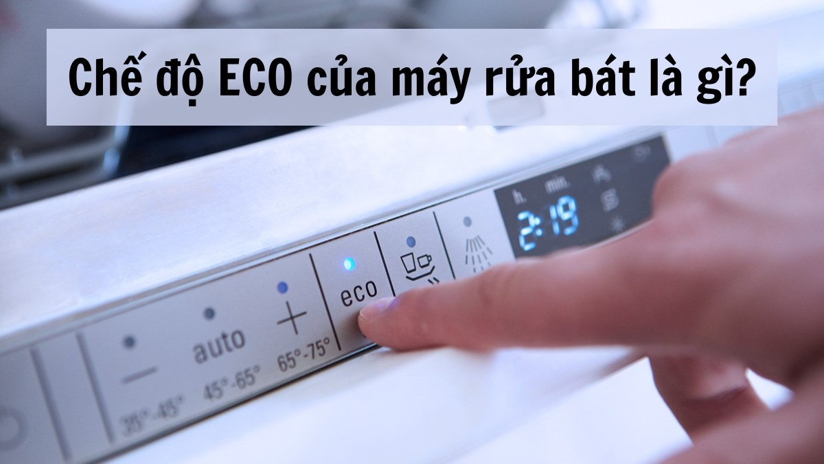 Chế độ ECO của máy rửa bát là gì?