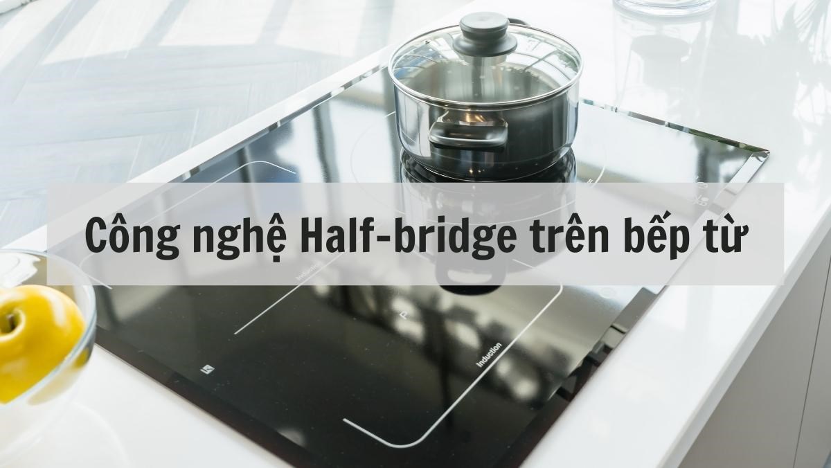 Công nghệ half-bridge  trên bếp từ