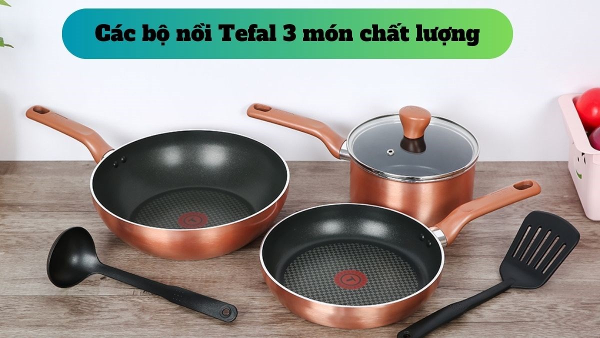 Gợi ý các bộ nồi Tefal 3 món chất lượng