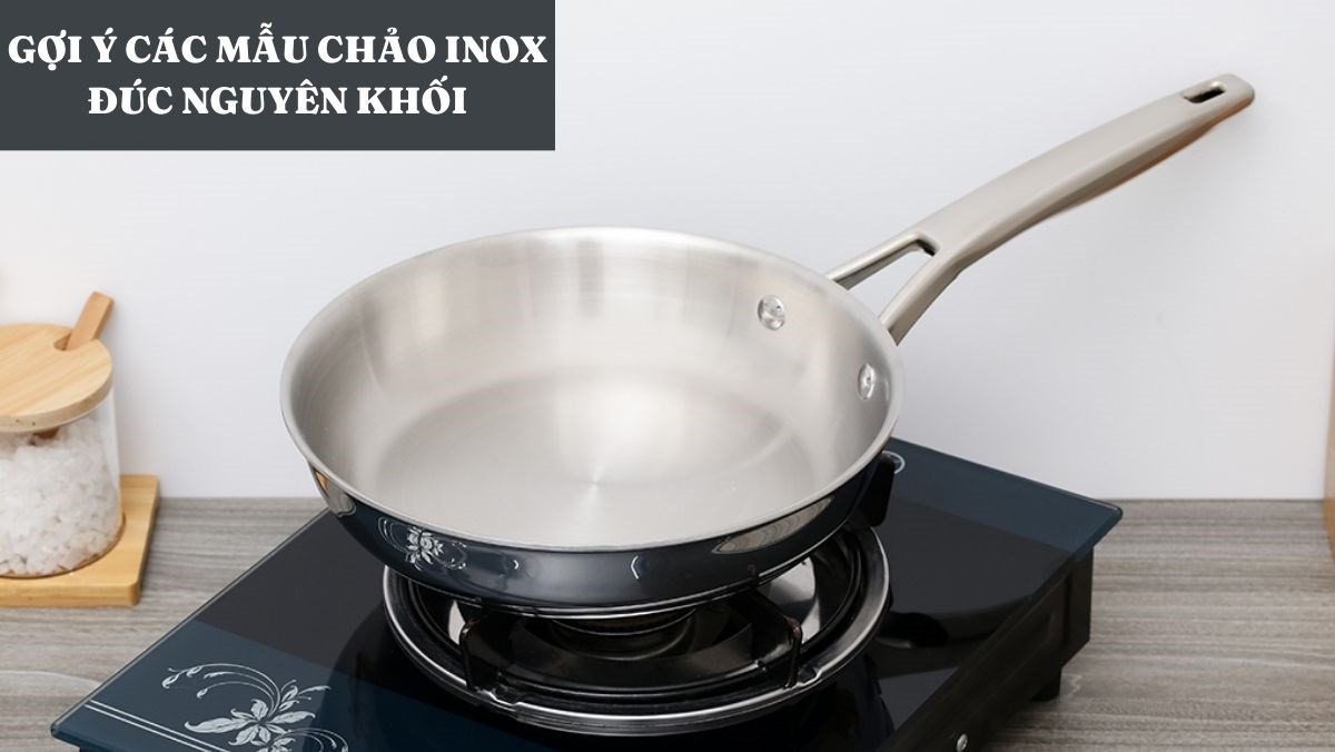 Gợi ý các mẫu chảo inox đúc nguyên khối