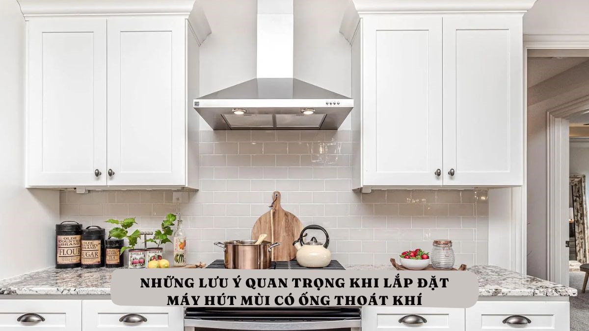 Lưu ý quan trọng khi lắp đặt máy hút mùi có ống thoát khí