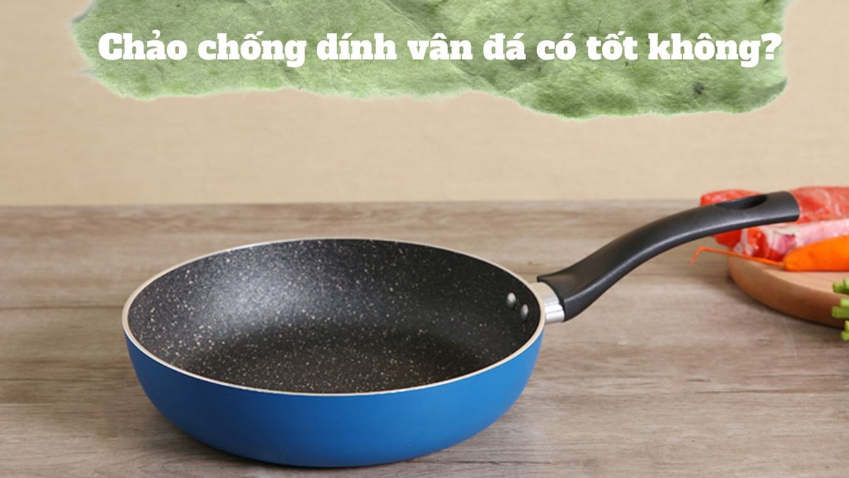 Chảo chống dính vân đá có tốt không?