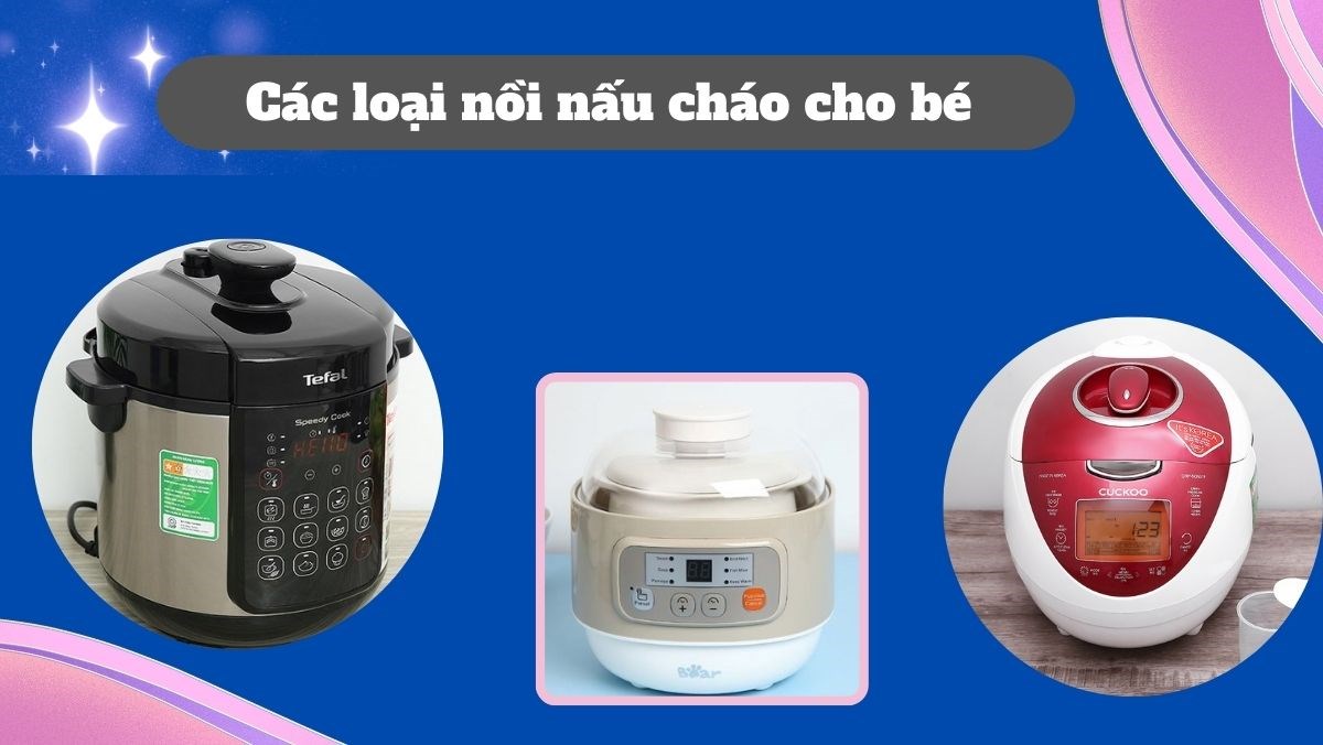 Tư vấn chọn mua các loại nồi nấu cháo cho bé đa dạng cho bạn lựa chọn