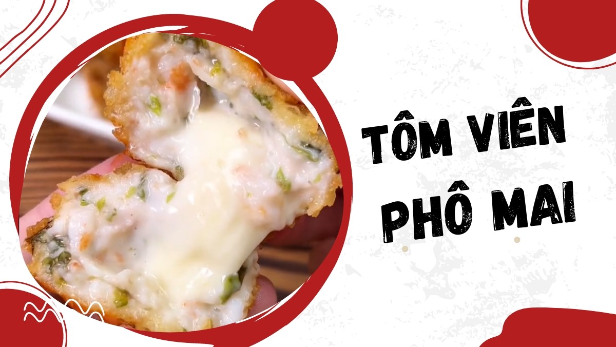 Tôm viên phô mai (Công thức được chia sẻ từ Tiktok Vào bếp cùng Điện máy XANH)