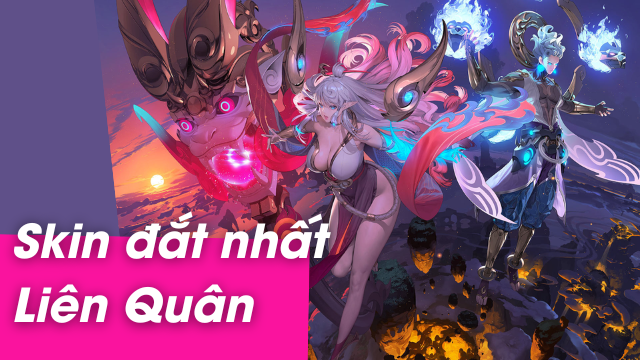 Khám phá top 11 skin đắt nhất Liên Quân ai cũng mê mẩn