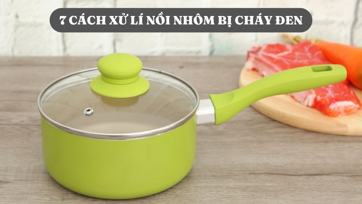 Hướng dẫn xử lý nồi nhôm bị cháy đen