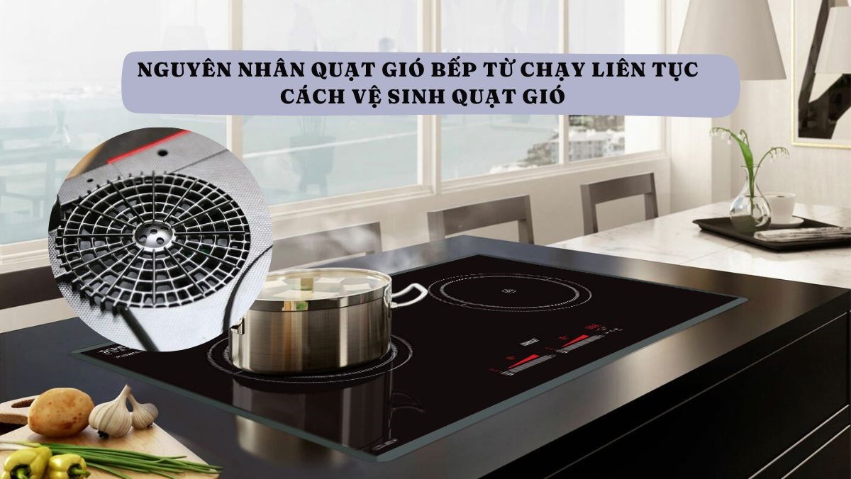 Nguyên nhân quạt gió bếp từ chạy liên tục