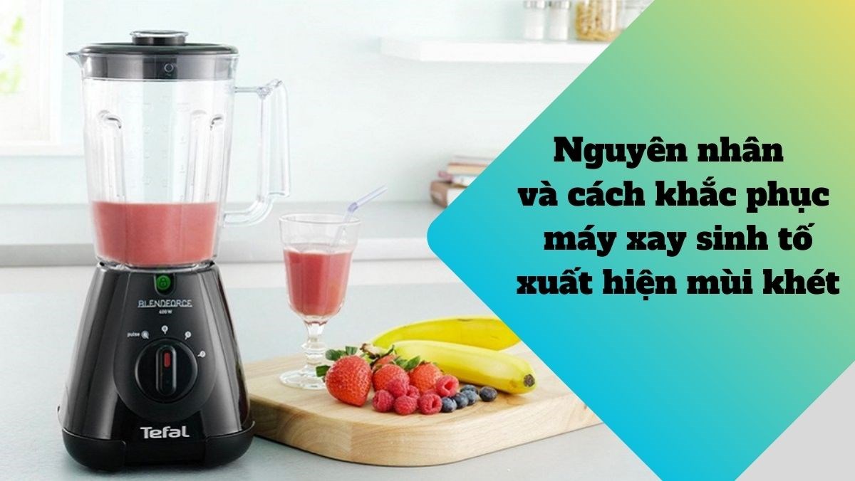 Máy xay sinh tố xuất hiện mùi khét