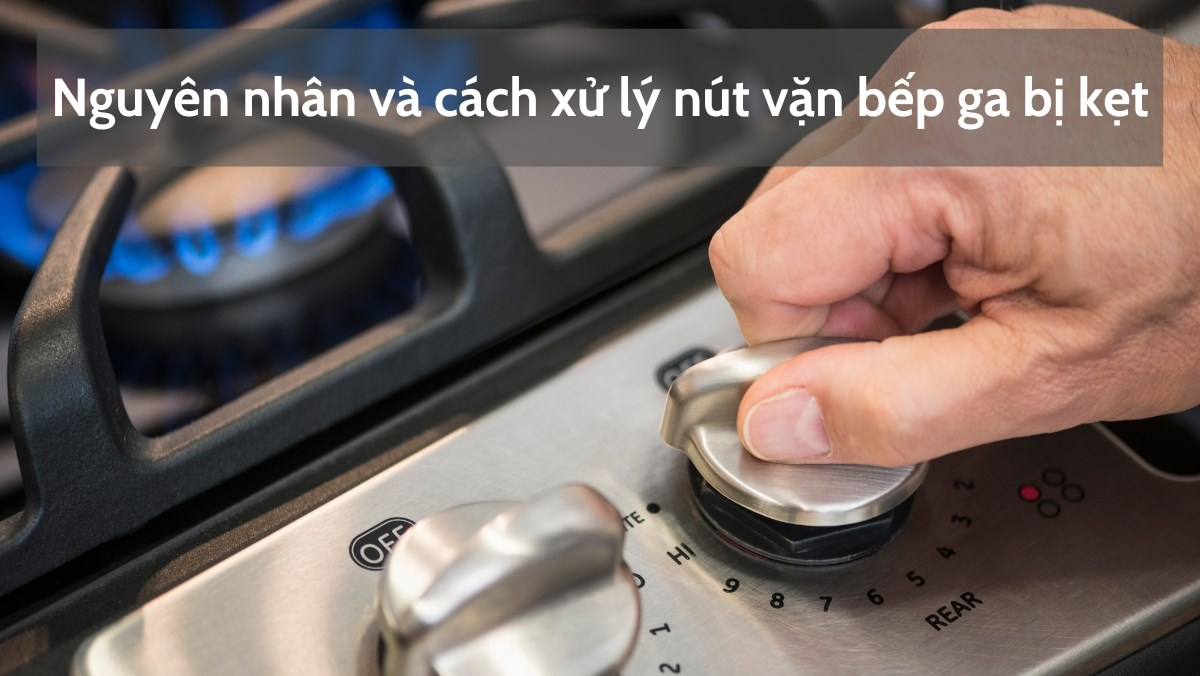 Nút vặn bếp ga bị kẹt