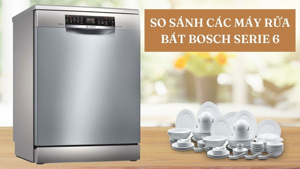 So sánh các máy rửa bát Bosch serie 6