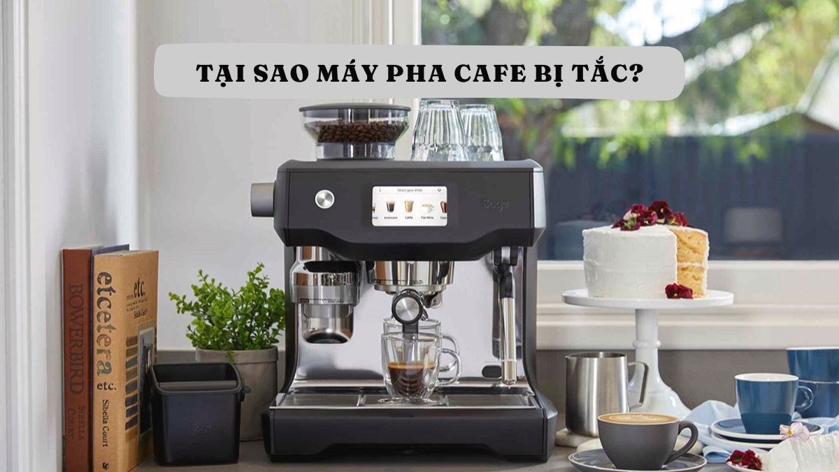 Tại sao máy pha cafe bị tắc?