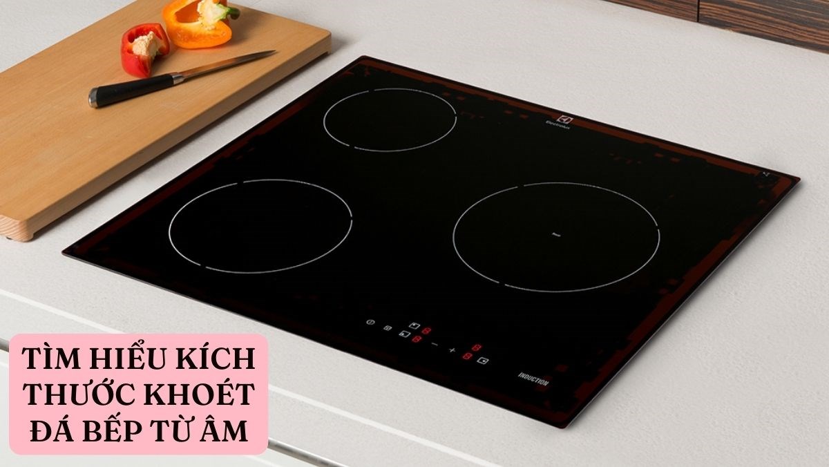 Tìm hiểu kích thước khoét đá bếp từ âm