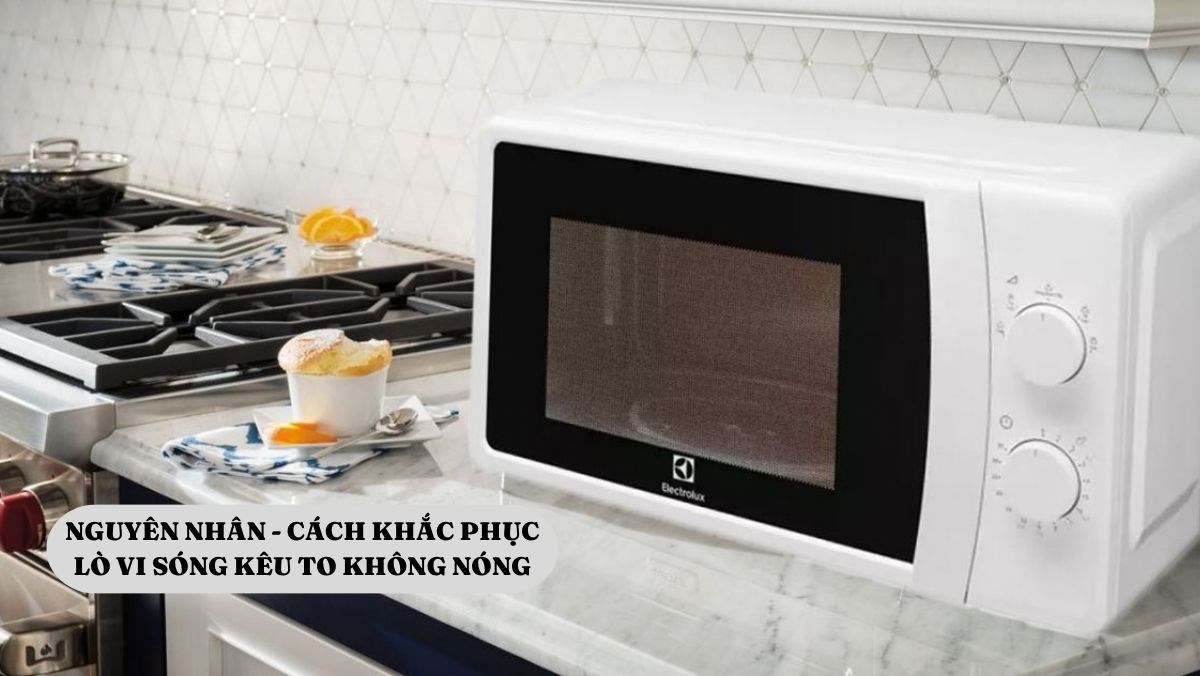 Lò vi sóng kêu to không nóng