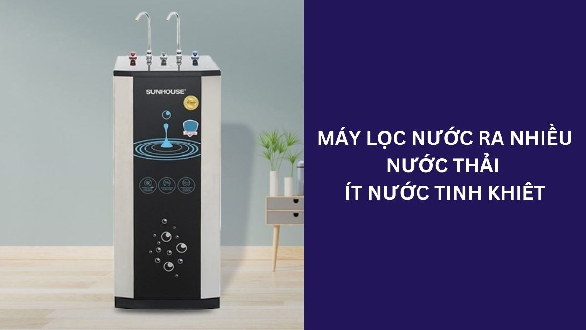 Máy lọc nước ra nhiều nước thải ít nước tinh khiết