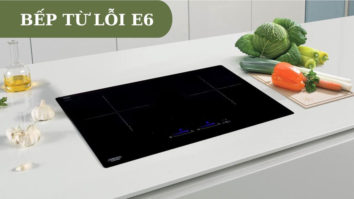 Nguyên nhân, cách khắc phục bếp từ lỗi E6