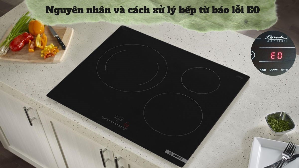 Nguyên nhân và cách xử lý bếp từ báo lỗi E0