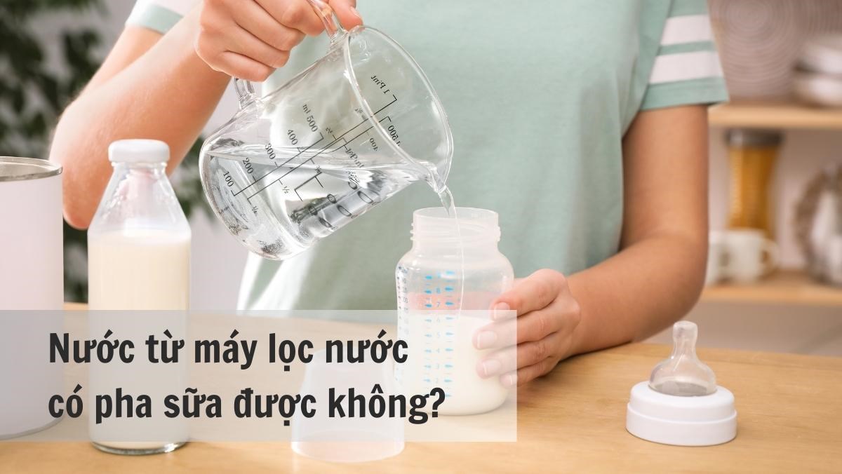 Nước từ máy lọc nước có pha sữa được không