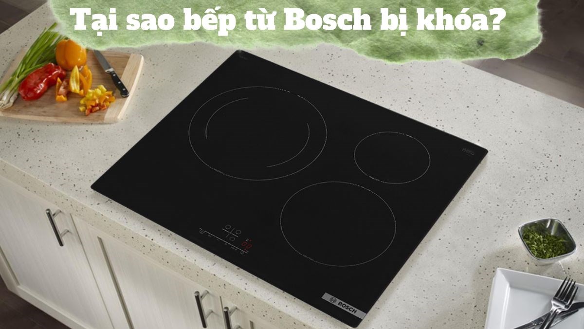 Tại sao bếp từ Bosch bị khóa?