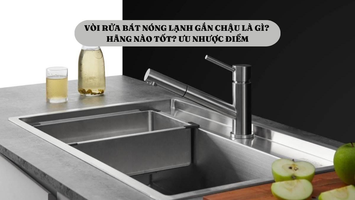 Vòi rửa bát nóng lạnh gắn chậu là gì?