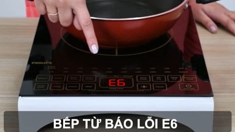 L&agrave;m sao để biết bếp từ đang bị lỗi E6?