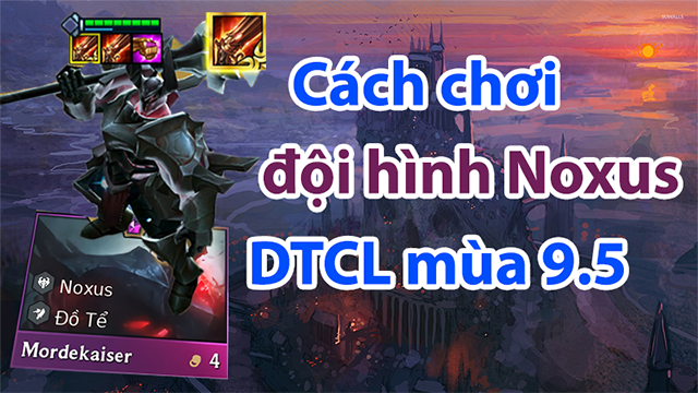 Đội hình Noxus DTCL mùa 9.5 mới mạnh nhất