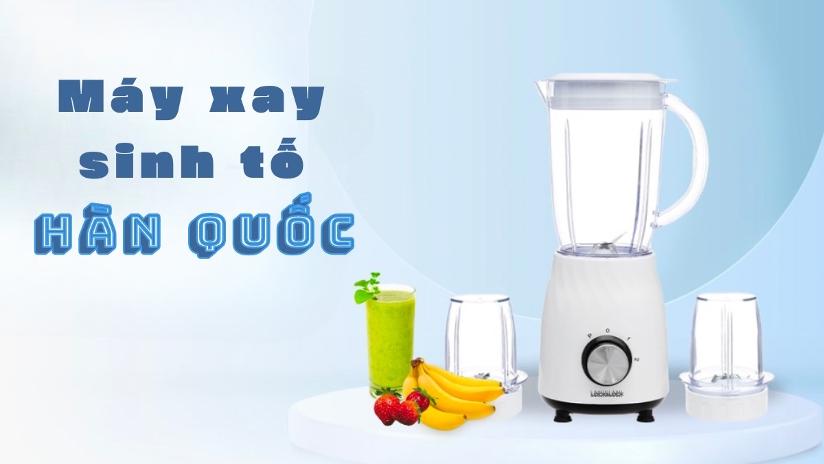 Máy xay sinh tố của Hàn Quốc