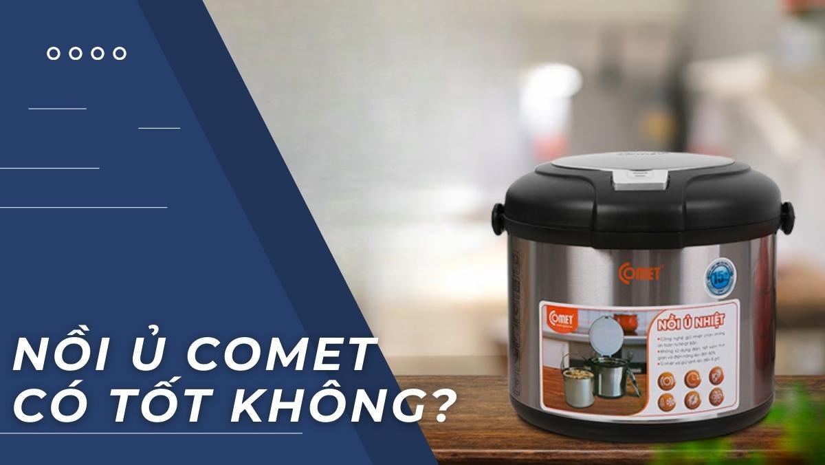 nồi ủ Comet có tốt không
