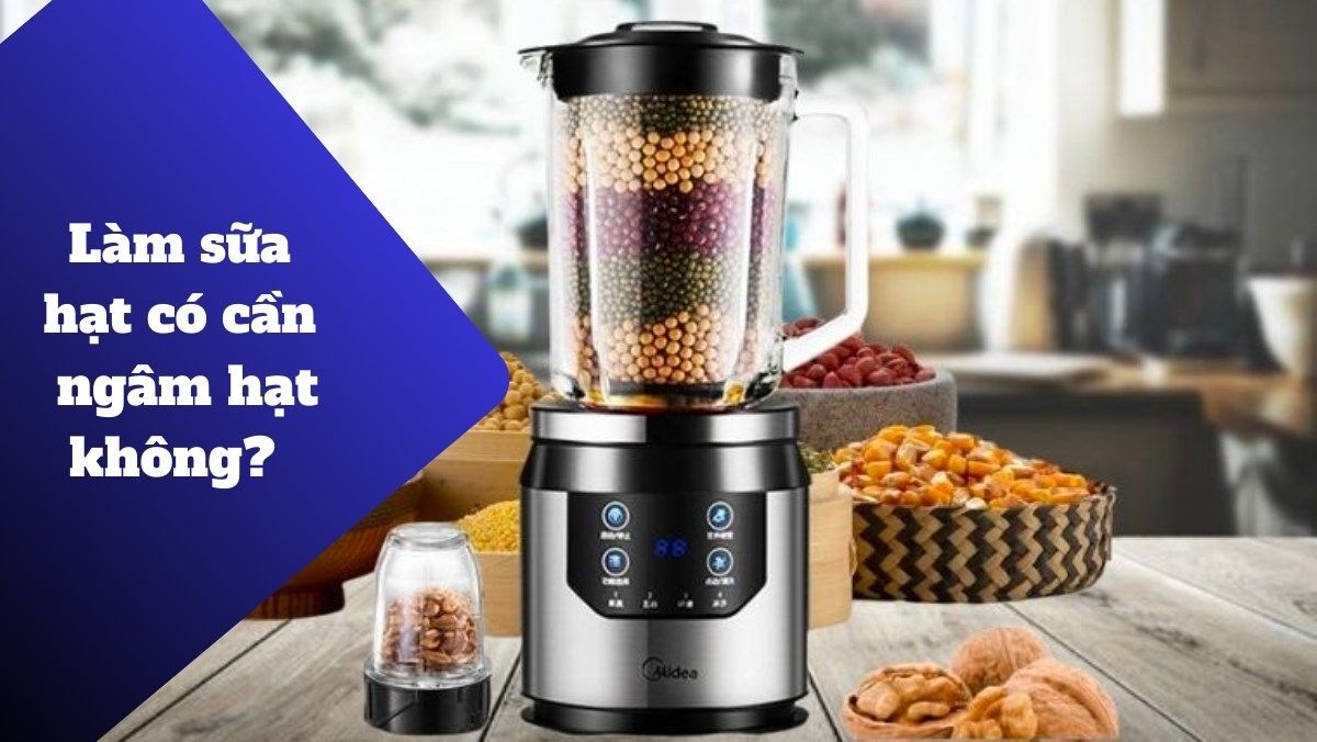 Làm sữa hạt có cần ngâm hạt không?