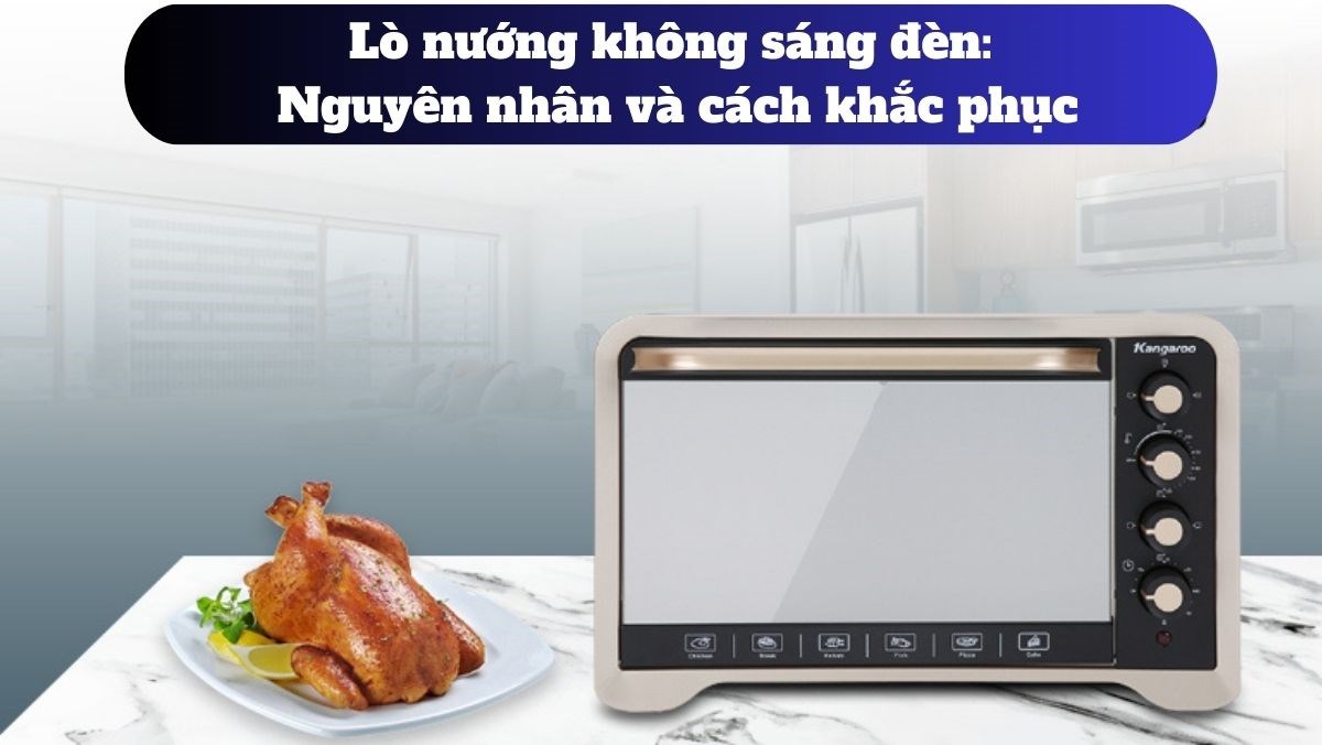 Lò nướng không sáng đèn: Nguyên nhân và cách khắc phục