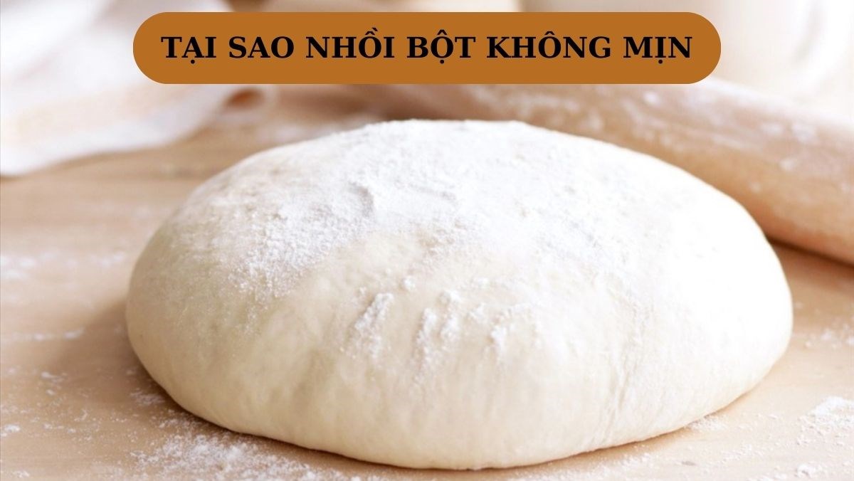 Tại sao nhồi bột không mịn? Nguyên nhân, cách khắc phục