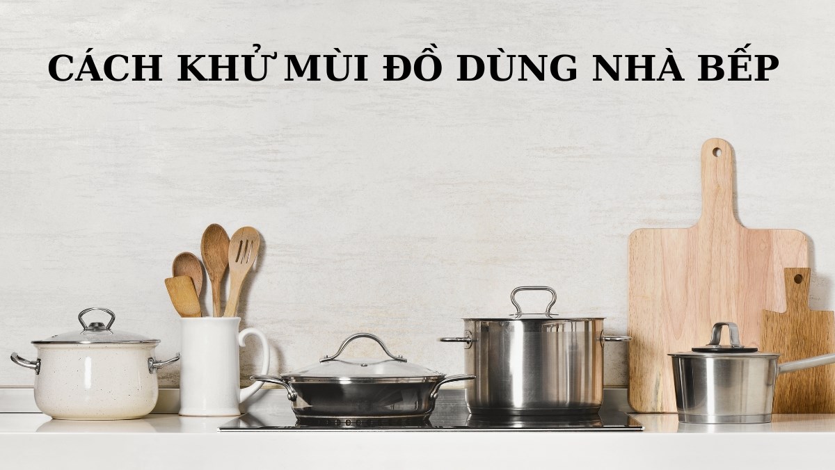 Cách khử mùi đồ dùng trong bếp