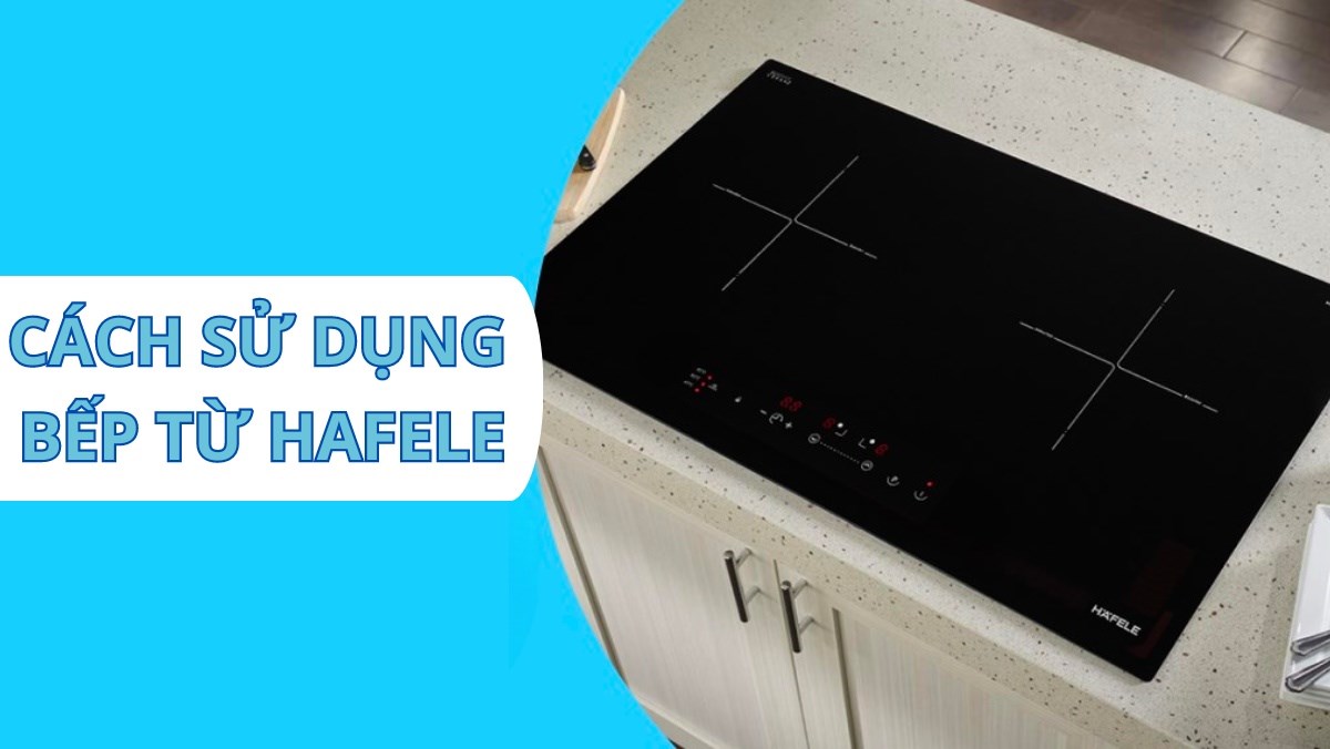 Cách sử dụng bếp từ Hafele