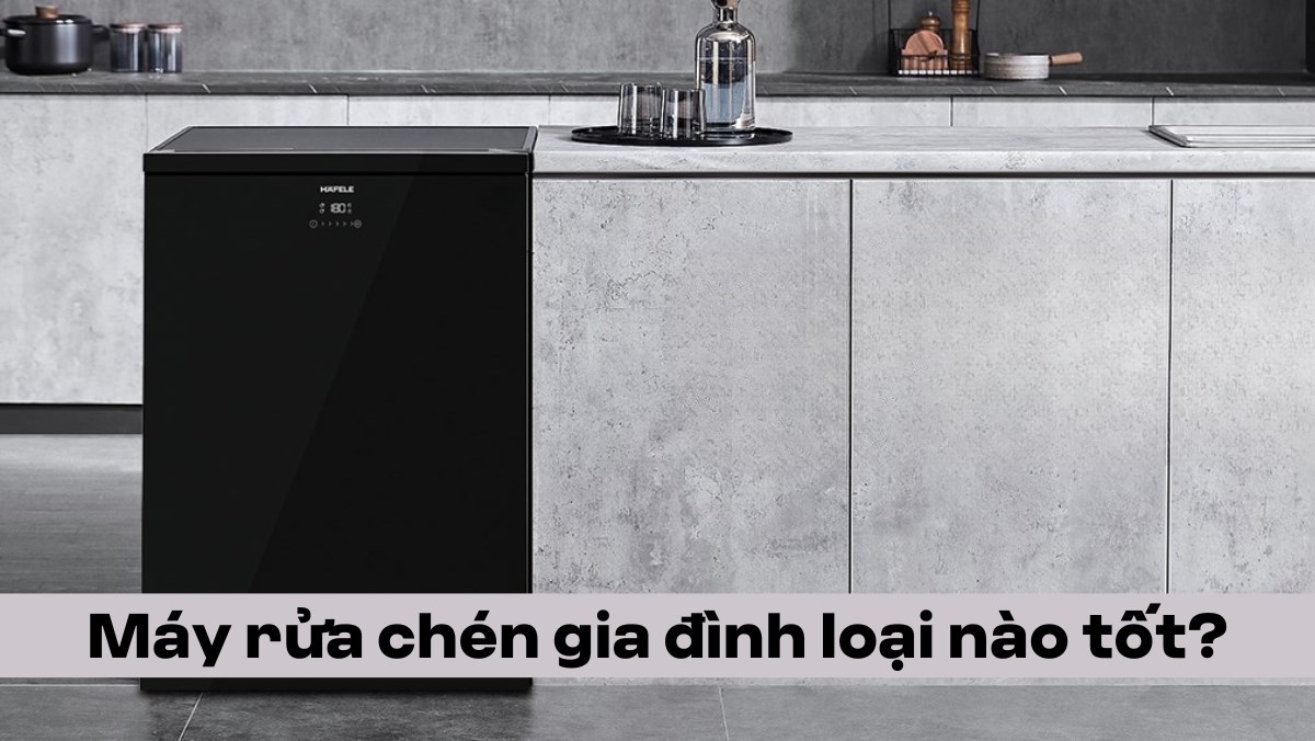 máy rửa chén gia đình loại nào tốt