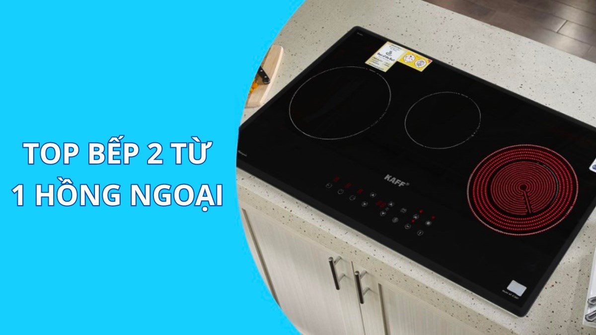 Top 3 bếp 2 từ 1 hồng ngoại