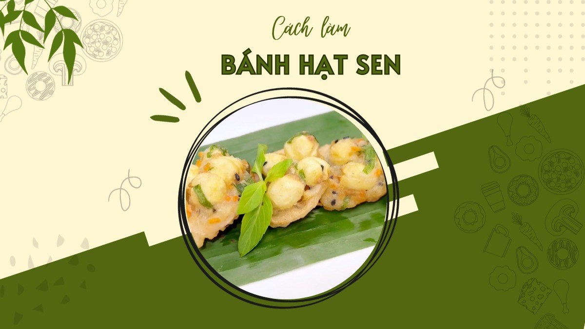 Bánh hạt sen chiên giòn (Công thức được chia sẻ bởi Tiktok Bếp chay XANH)