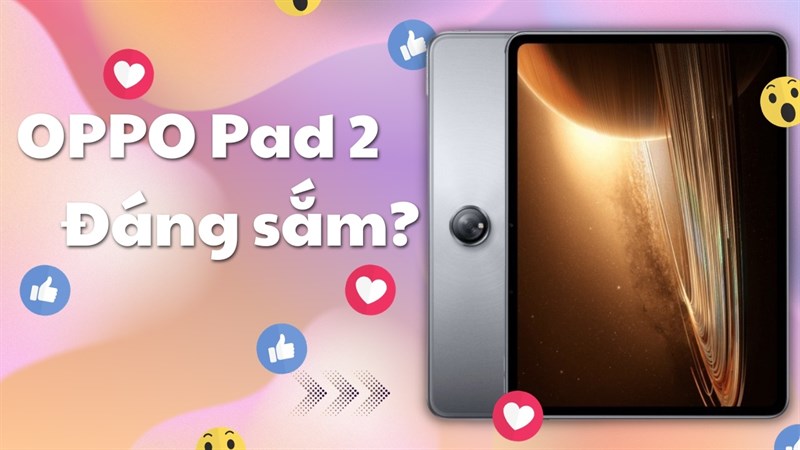 Bạn có nên mua OPPO Pad 2: Máy tính bảng cao cấp mới đến từ OPPO?