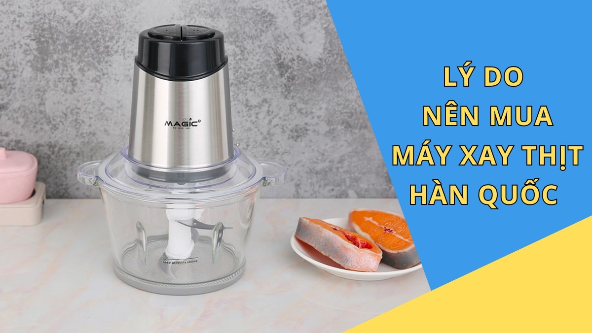 7 lý do nên mua máy xay thịt Hàn Quốc