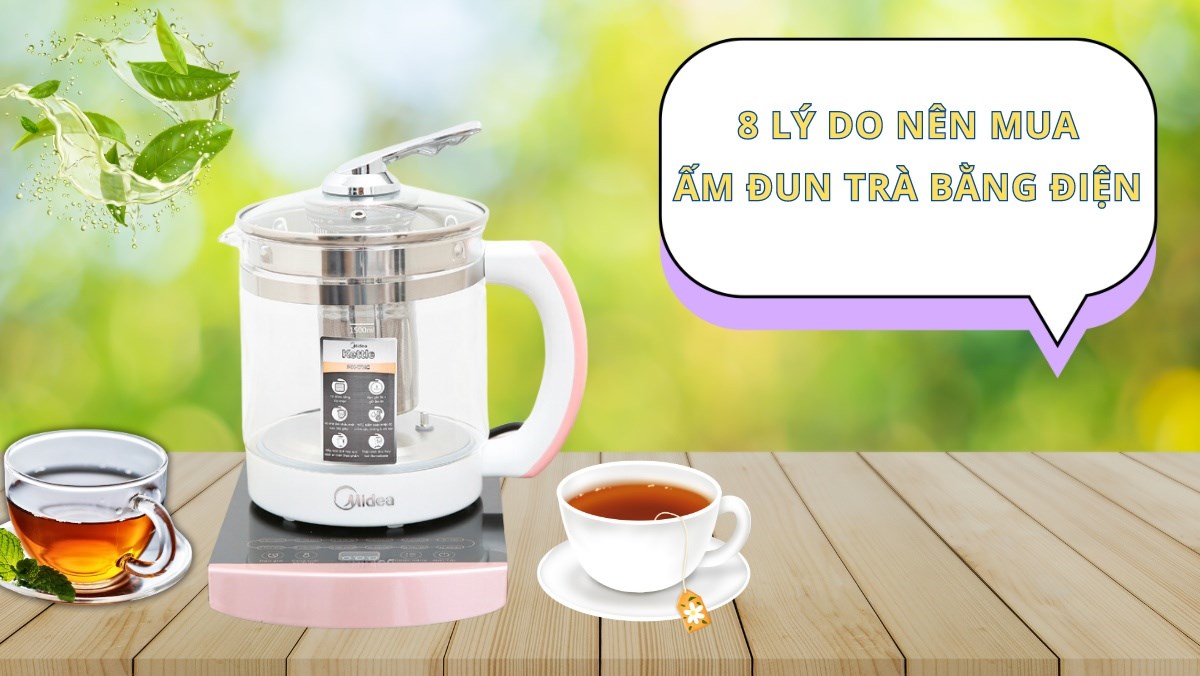 8 lý do bạn nên mua ấm đun trà bằng điện