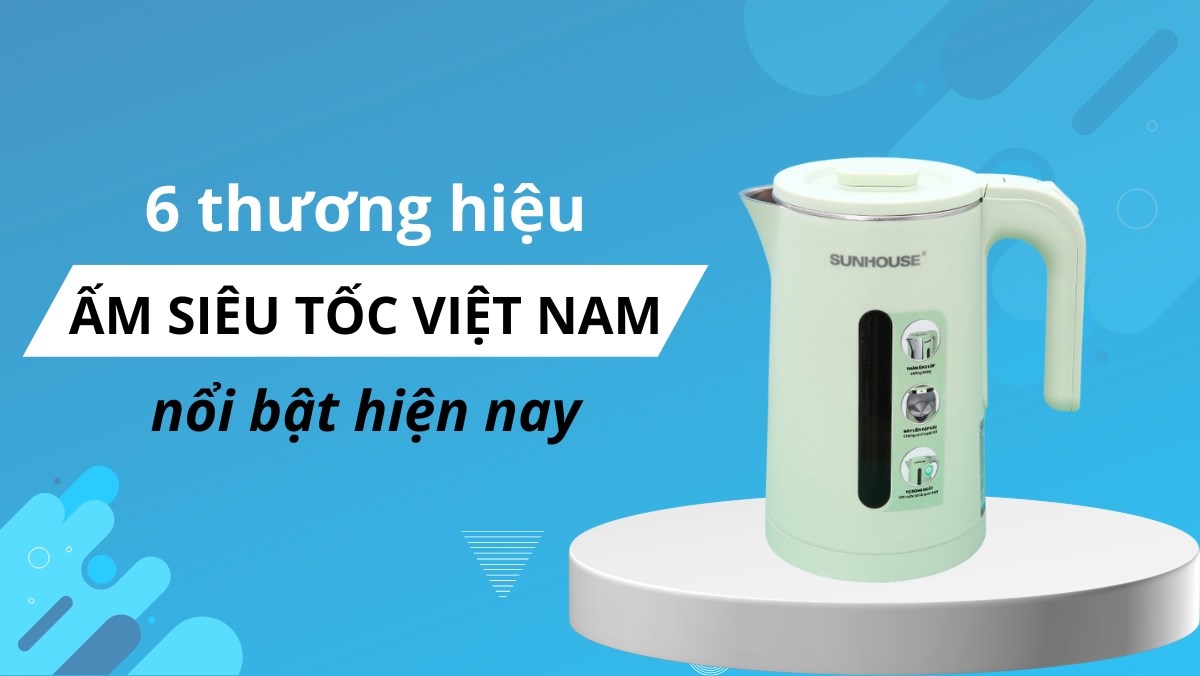 6 thương hiệu ấm siêu tốc Việt Nam