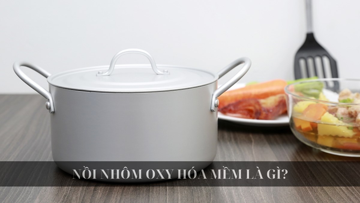 Nồi nhôm oxy hóa mềm là gì?