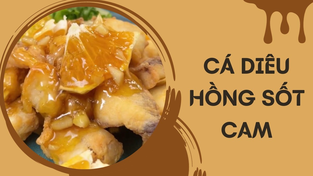 Cá diêu hồng sốt cam (Công thức được chia sẻ từ Tiktok vào bếp cùng Điện máy XANH)